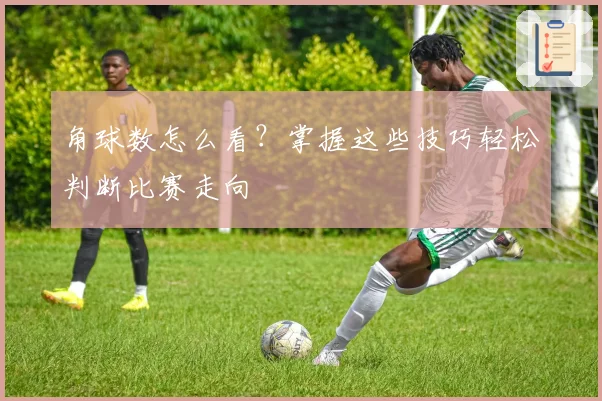 角球数怎么看？掌握这些技巧轻松判断比赛走向